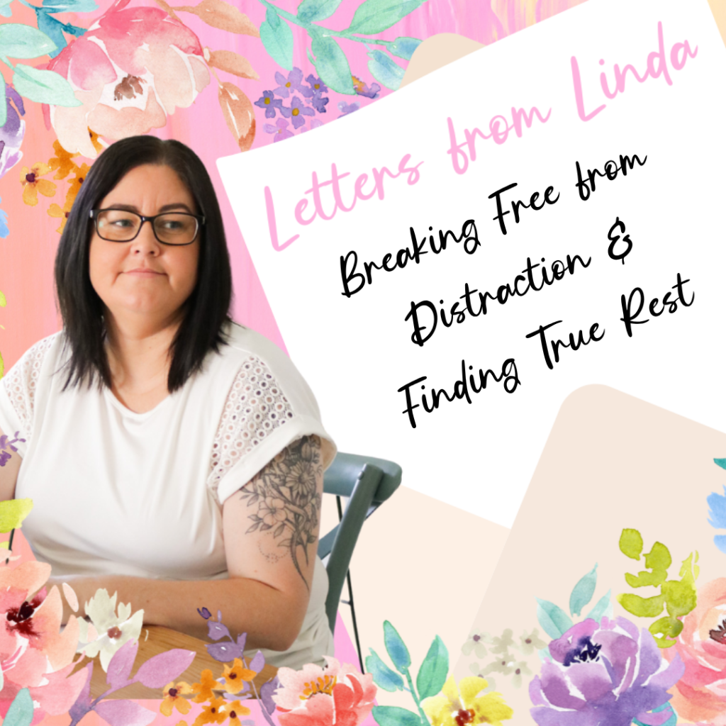 Letters from Linda: Breaking free from distraction & Finding true rest